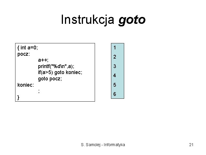 Instrukcja goto { int a=0; pocz: 1 a++; printf("%dn", a); if(a>5) goto koniec; goto