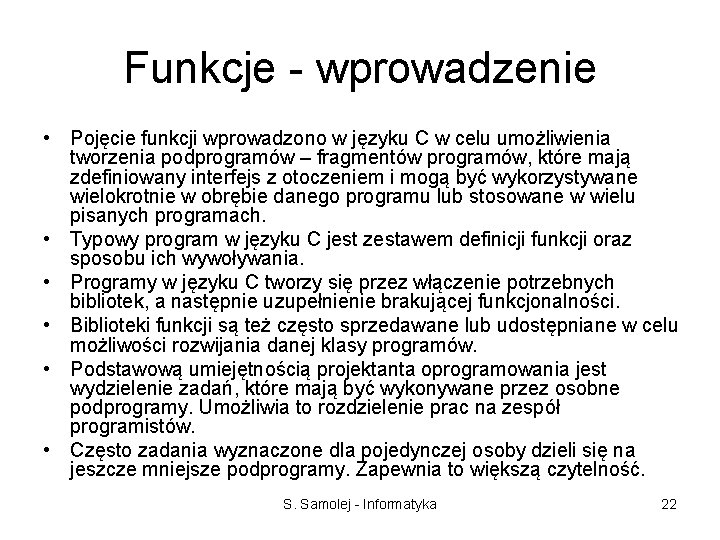 Funkcje - wprowadzenie • Pojęcie funkcji wprowadzono w języku C w celu umożliwienia tworzenia