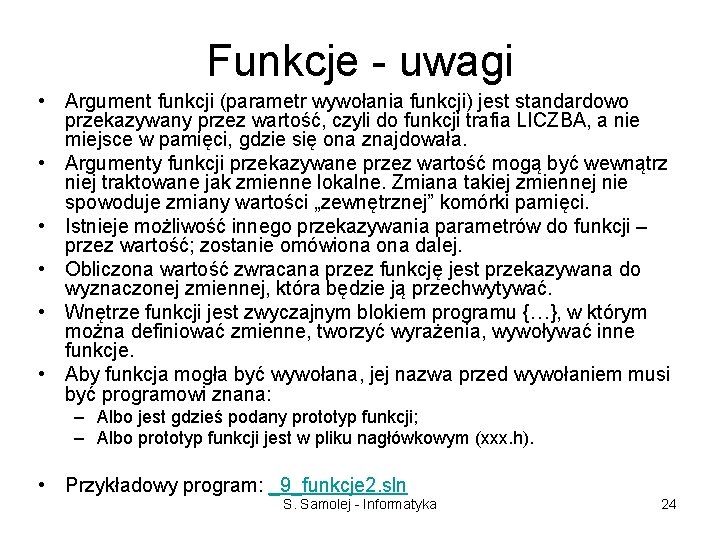 Funkcje - uwagi • Argument funkcji (parametr wywołania funkcji) jest standardowo przekazywany przez wartość,