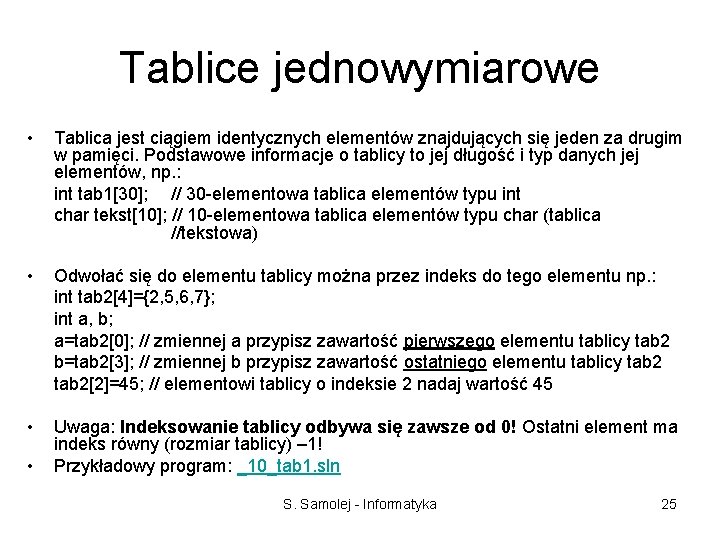 Tablice jednowymiarowe • Tablica jest ciągiem identycznych elementów znajdujących się jeden za drugim w