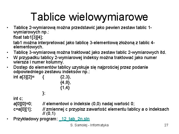 Tablice wielowymiarowe • • • Tablicę 2 -wymiarową można przedstawić jako pewien zestaw tablic