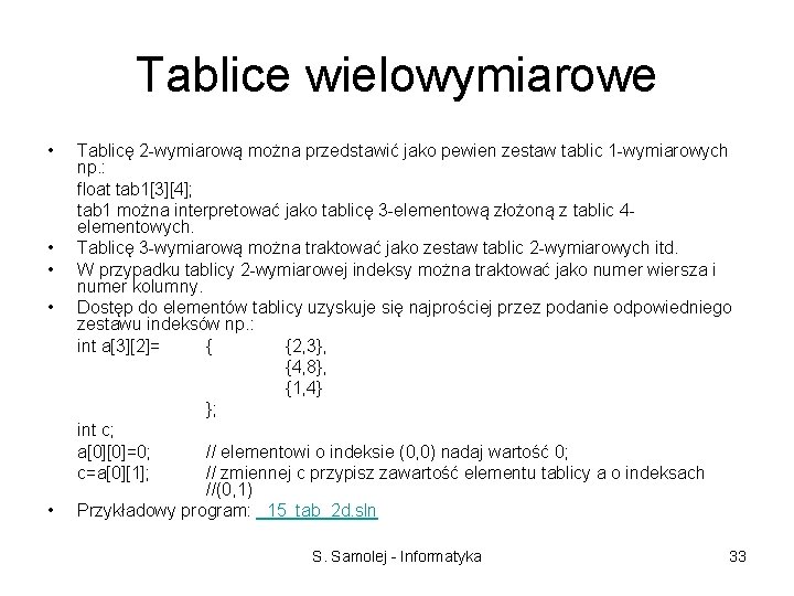 Tablice wielowymiarowe • • • Tablicę 2 -wymiarową można przedstawić jako pewien zestaw tablic