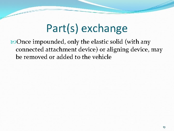 Part(s) exchange Once impounded, only the elastic solid (with any connected attachment device) or