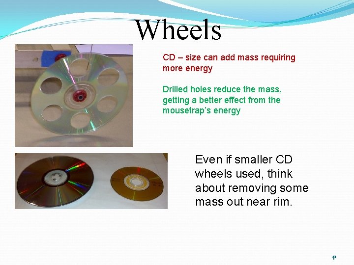 Wheels CD – size can add mass requiring more energy Drilled holes reduce the