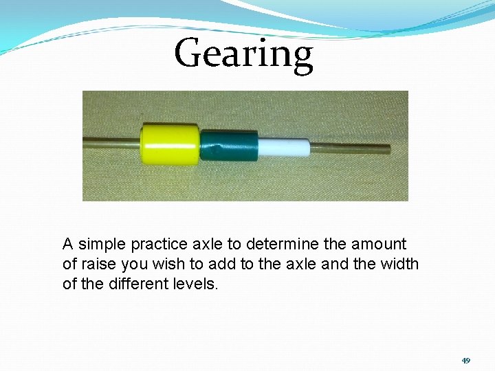 Gearing A simple practice axle to determine the amount of raise you wish to