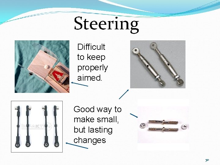 Steering Difficult to keep properly aimed. Good way to make small, but lasting changes