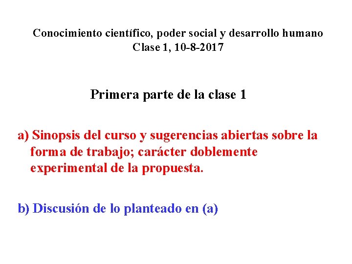 Conocimiento científico, poder social y desarrollo humano Clase 1, 10 -8 -2017 Primera parte