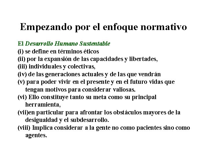 Empezando por el enfoque normativo El Desarrollo Humano Sustentable (i) se define en términos