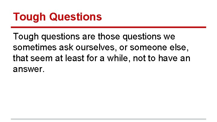 Tough Questions Tough questions are those questions we sometimes ask ourselves, or someone else,