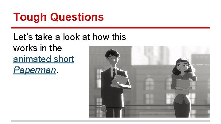 Tough Questions Let’s take a look at how this works in the animated short