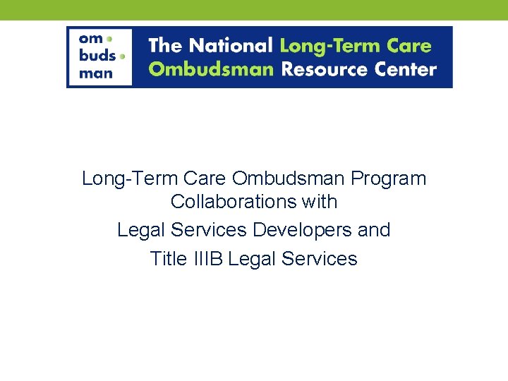 Long-Term Care Ombudsman Program Collaborations with Legal Services Developers and Title IIIB Legal Services
