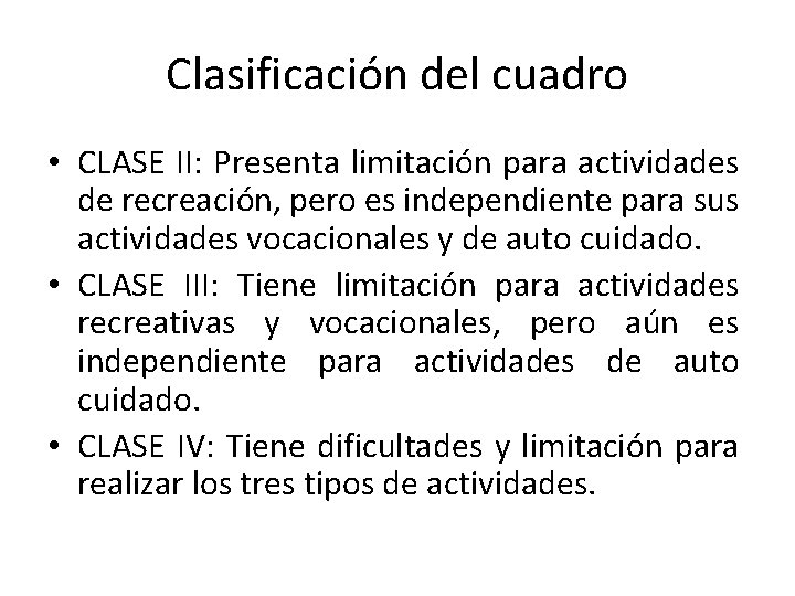 Clasificación del cuadro • CLASE II: Presenta limitación para actividades de recreación, pero es
