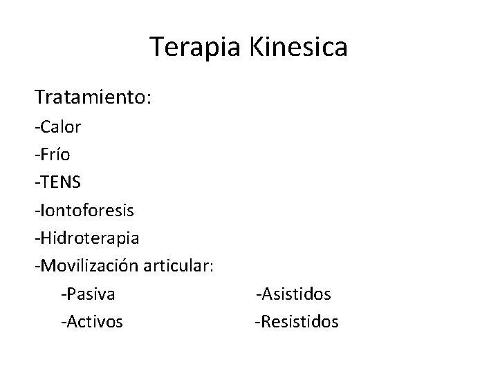 Terapia Kinesica Tratamiento: -Calor -Frío -TENS -Iontoforesis -Hidroterapia -Movilización articular: -Pasiva -Activos -Asistidos -Resistidos