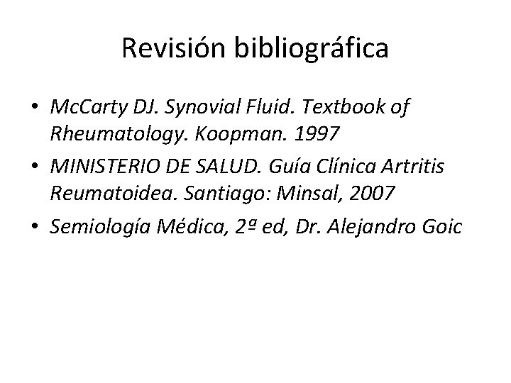 Revisión bibliográfica • Mc. Carty DJ. Synovial Fluid. Textbook of Rheumatology. Koopman. 1997 •