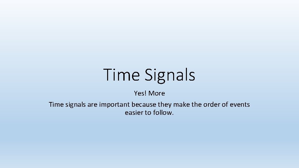 Time Signals Yes! More Time signals are important because they make the order of