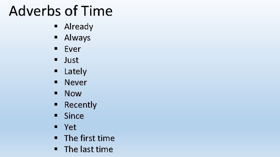 Adverbs of Time § § § Already Always Ever Just Lately Never Now Recently