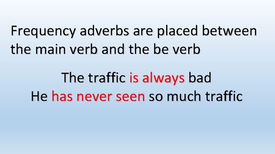 Frequency adverbs are placed between the main verb and the be verb The traffic