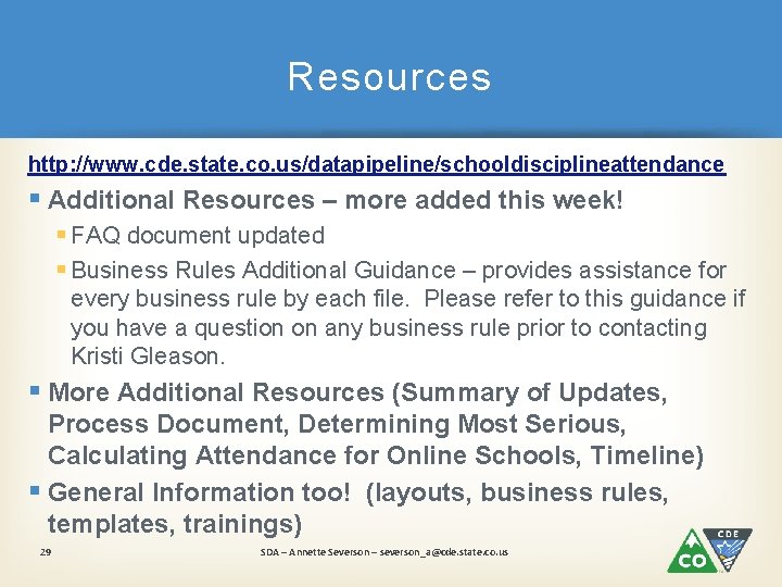 Resources http: //www. cde. state. co. us/datapipeline/schooldisciplineattendance § Additional Resources – more added this