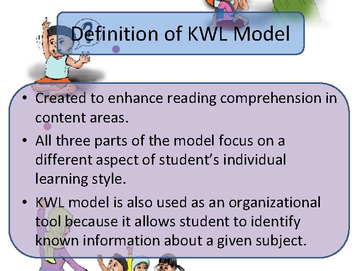 Definition of KWL Model • Created to enhance reading comprehension in content areas. •