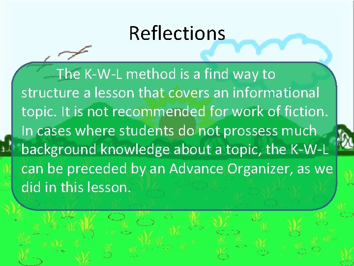 Reflections The K-W-L method is a find way to structure a lesson that covers