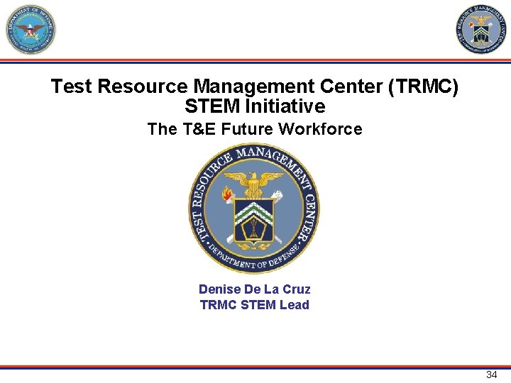 Test Resource Management Center (TRMC) STEM Initiative The T&E Future Workforce Denise De La