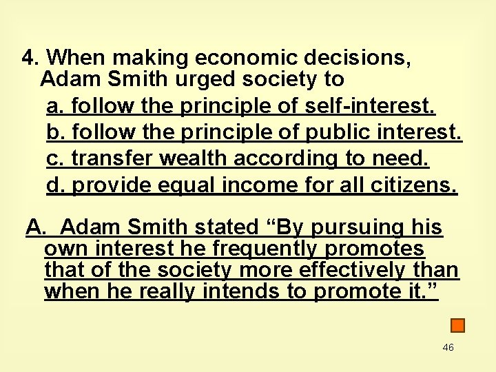 4. When making economic decisions, Adam Smith urged society to a. follow the principle