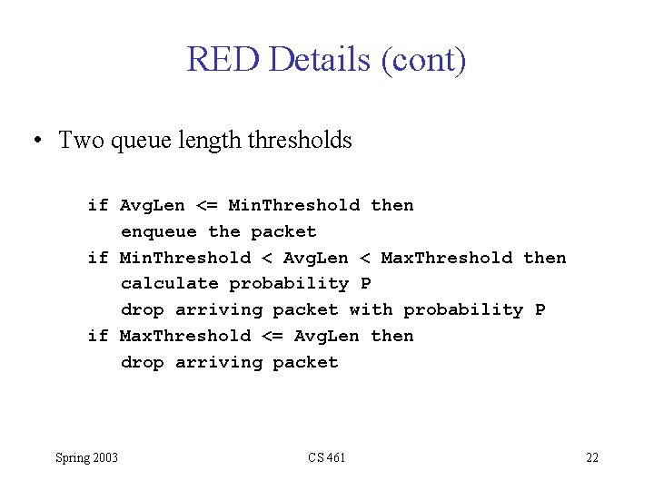 RED Details (cont) • Two queue length thresholds if Avg. Len <= Min. Threshold