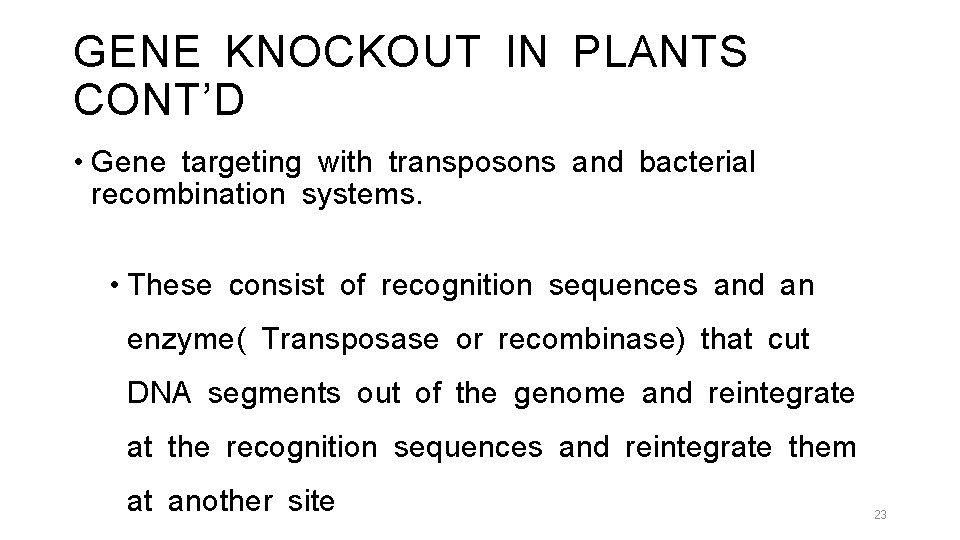 GENE KNOCKOUT IN PLANTS CONT’D • Gene targeting with transposons and bacterial recombination systems.