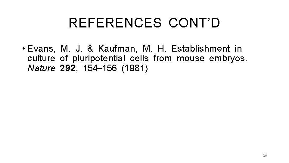 REFERENCES CONT’D • Evans, M. J. & Kaufman, M. H. Establishment in culture of