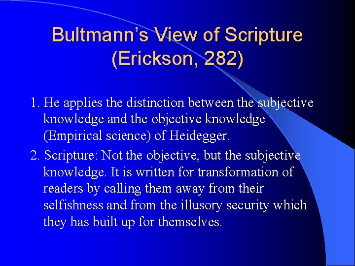 Bultmann’s View of Scripture (Erickson, 282) 1. He applies the distinction between the subjective