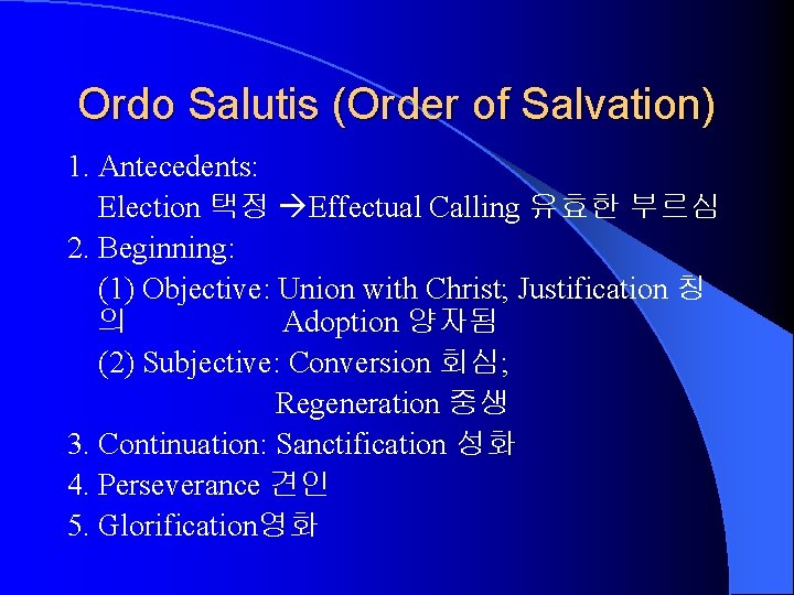 Ordo Salutis (Order of Salvation) 1. Antecedents: Election 택정 Effectual Calling 유효한 부르심 2.