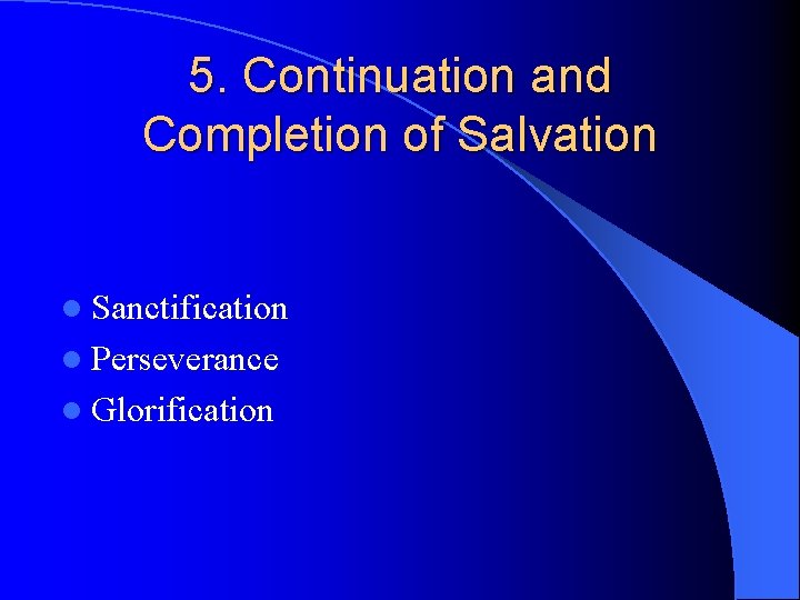 5. Continuation and Completion of Salvation l Sanctification l Perseverance l Glorification 