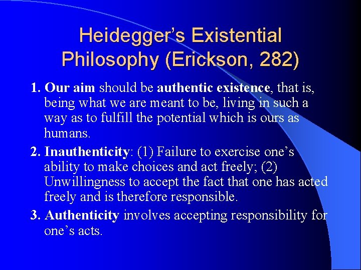 Heidegger’s Existential Philosophy (Erickson, 282) 1. Our aim should be authentic existence, that is,