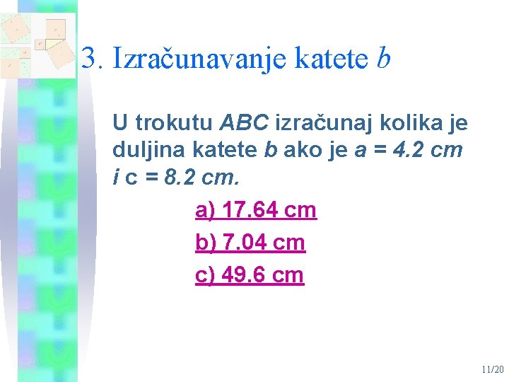 3. Izračunavanje katete b U trokutu ABC izračunaj kolika je duljina katete b ako