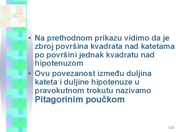  • Na prethodnom prikazu vidimo da je zbroj površina kvadrata nad katetama po