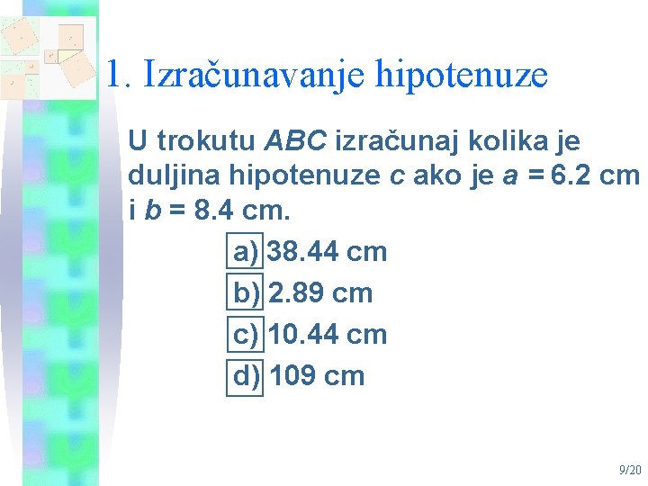 1. Izračunavanje hipotenuze U trokutu ABC izračunaj kolika je duljina hipotenuze c ako je