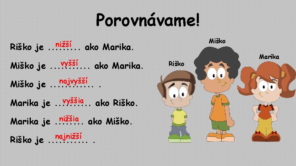 Porovnávame! Miško nižší Riško je. . ako Marika. vyšší Miško je. . . ako