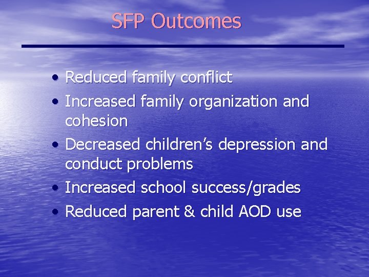 SFP Outcomes • Reduced family conflict • Increased family organization and cohesion • Decreased