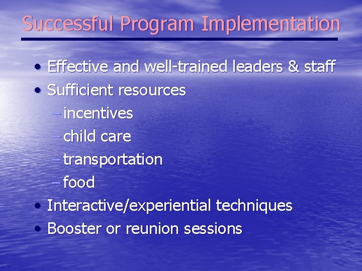 Successful Program Implementation • Effective and well-trained leaders & staff • Sufficient resources –