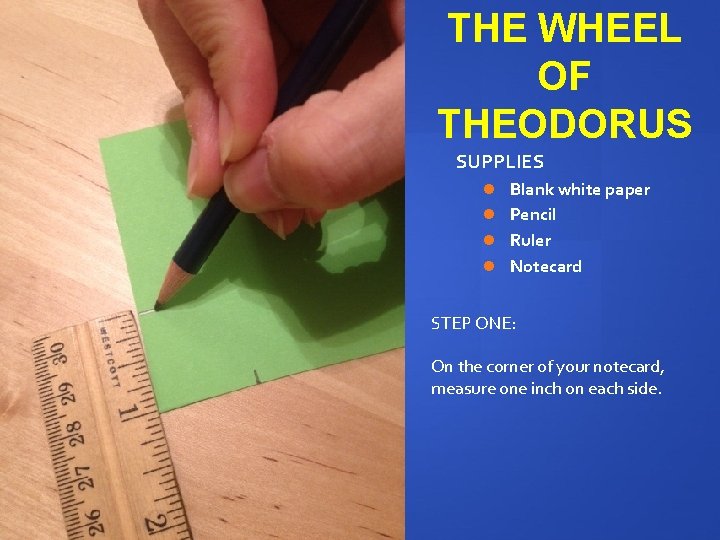 THE WHEEL OF THEODORUS SUPPLIES Blank white paper Pencil Ruler Notecard STEP ONE: On