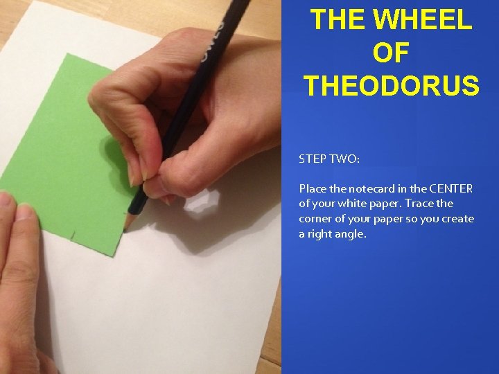 THE WHEEL OF THEODORUS STEP TWO: Place the notecard in the CENTER of your
