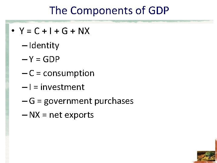 The Components of GDP • Y = C + I + G + NX