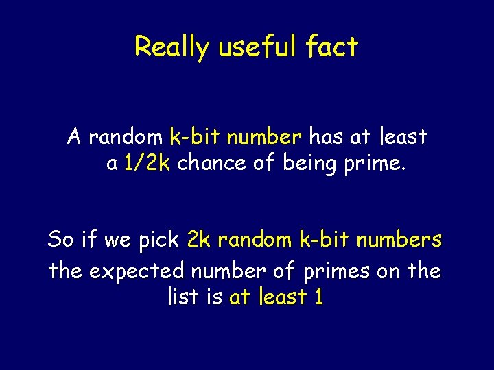 Really useful fact A random k-bit number has at least a 1/2 k chance