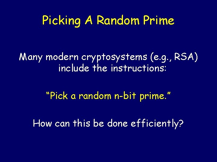 Picking A Random Prime Many modern cryptosystems (e. g. , RSA) include the instructions: