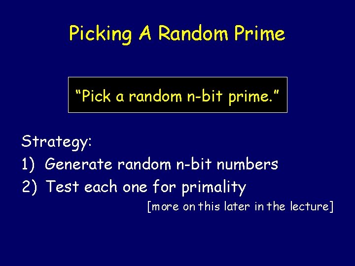 Picking A Random Prime “Pick a random n-bit prime. ” Strategy: 1) Generate random