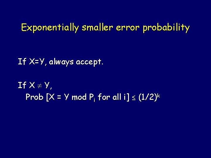 Exponentially smaller error probability If X=Y, always accept. If X Y, Prob [X =