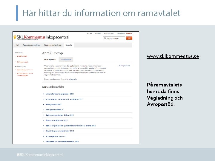 Här hittar du information om ramavtalet www. sklkommentus. se På ramavtalets hemsida finns Vägledning