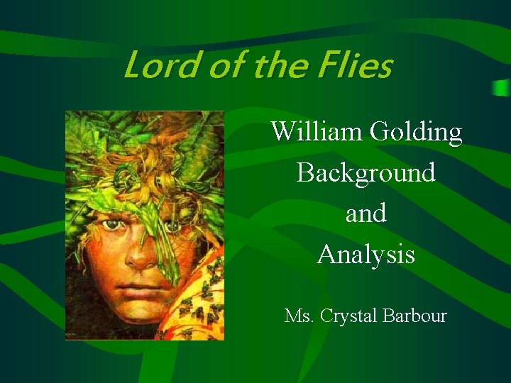 Lord of the Flies William Golding Background and Analysis Ms. Crystal Barbour 