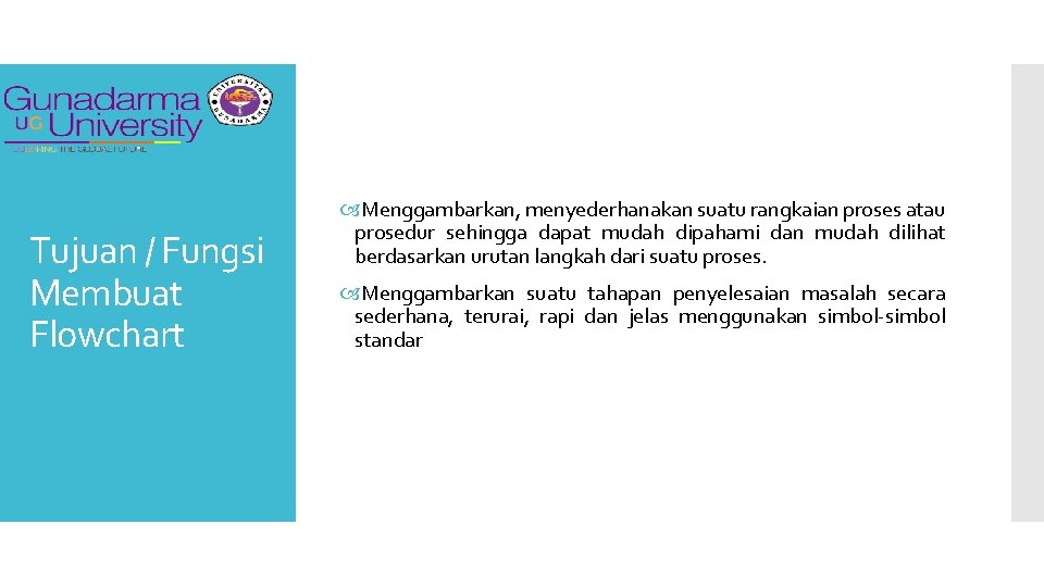 Tujuan / Fungsi Membuat Flowchart Menggambarkan, menyederhanakan suatu rangkaian proses atau prosedur sehingga dapat