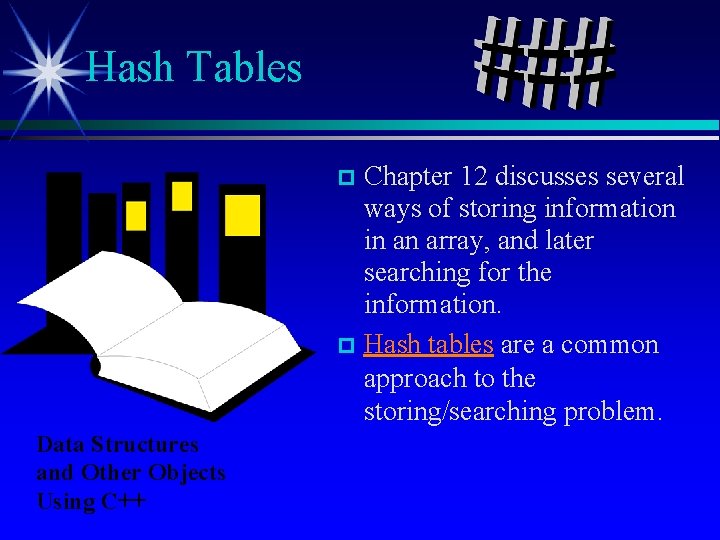 Hash Tables Chapter 12 discusses several ways of storing information in an array, and